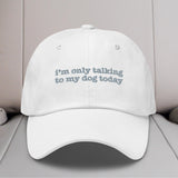 I'm Only Talking to My Dog Today Embroidered Hat